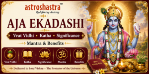 Aja Ekadashi – Vrat Vidhi, Katha, Significance, Mantra & Benefits