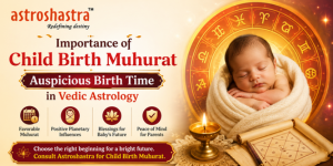 Importance of Child Birth Muhurat | Auspicious Birth Time in Vedic Astrology